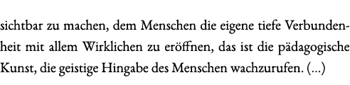 sichtbar zu machen, dem Menschen die eigene tiefe Verbundenheit mit allem Wirklichen zu er ffnen, das ist die p dagog...