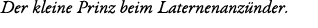 Der kleine Prinz beim Laternenanz nder. 