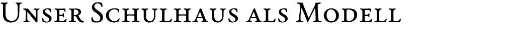 Unser Schulhaus als Modell