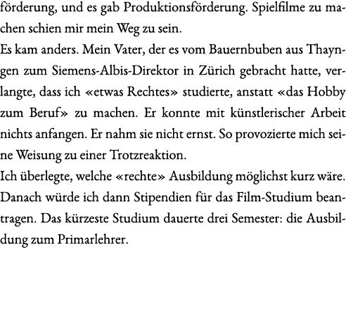 f rderung, und es gab Produktionsf rderung. Spielfilme zu machen schien mir mein Weg zu sein. Es kam anders. Mein Vat...