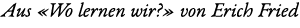 Aus «Wo lernen wir?» von Erich Fried